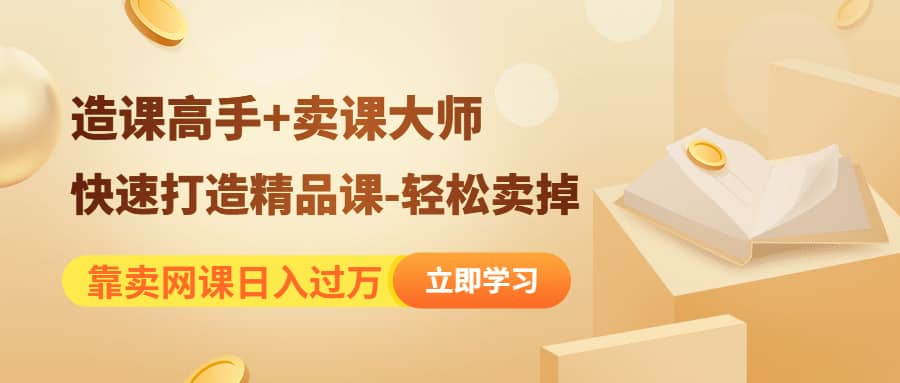 《造课高手+卖课大师》快速打造精品课-轻松卖掉-赛德副业库