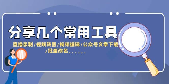 分享几个常用工具 直播录制/视频转图/视频编辑/公众号文章下载/改名……-赛德副业库