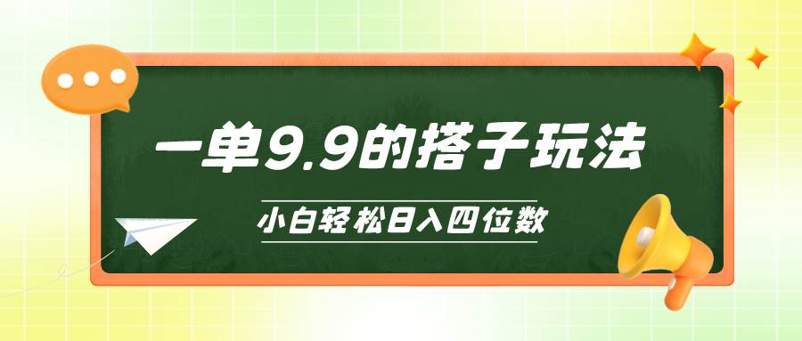 （10162期）小白也能轻松玩转的搭子项目，一单9.9，日入四位数-赛德副业库