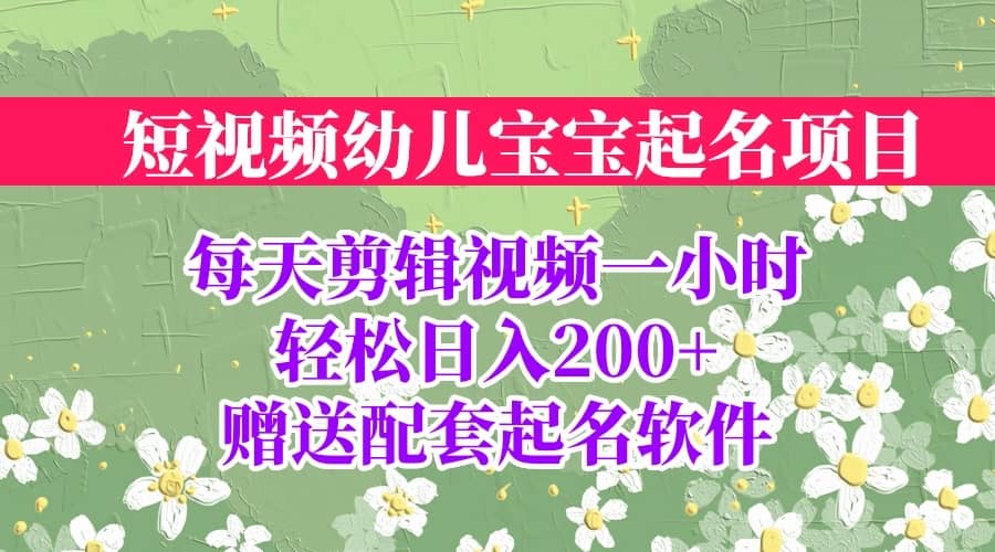 短视频幼儿宝宝起名项目，全程投屏实操，赠送配套软件-赛德副业库