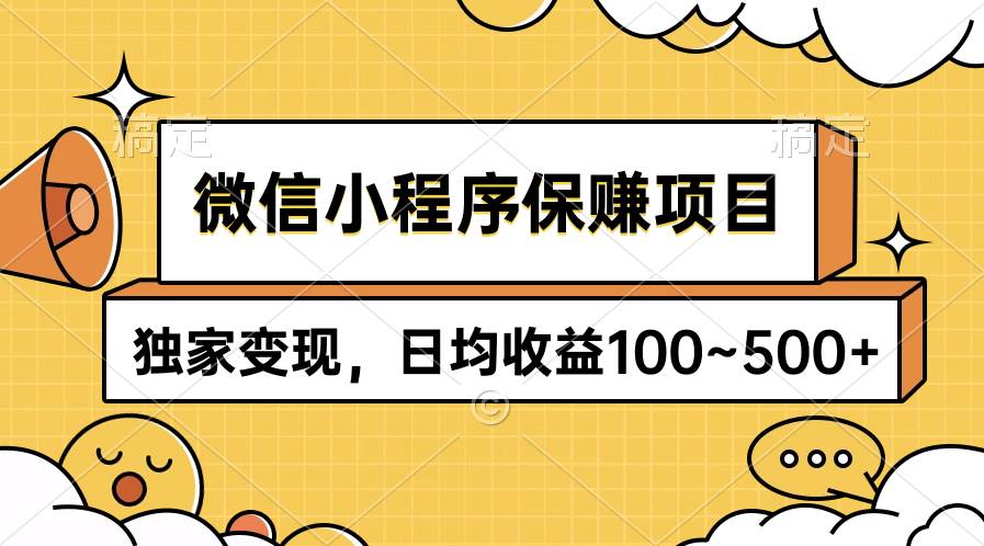 （9900期）微信小程序保赚项目，独家变现，日均收益100~500+-赛德副业库