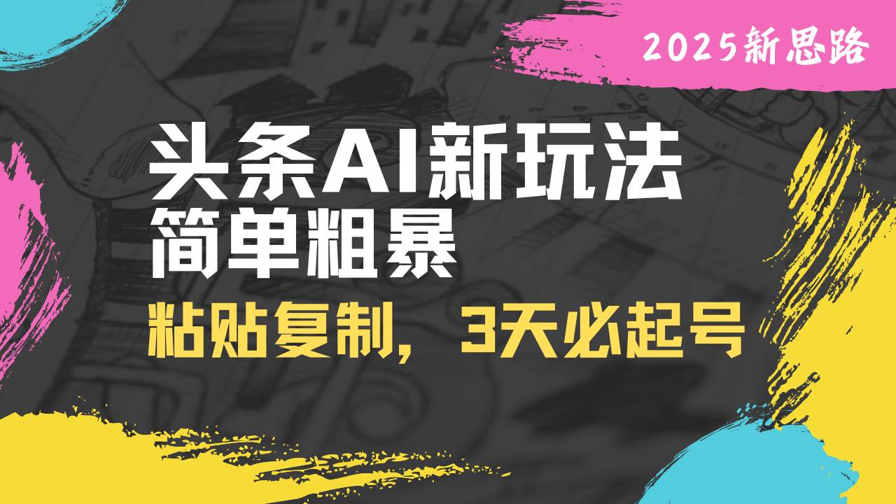 (14105期)头条AI新玩法,简单粗暴,仅需粘贴复制,三天必起号-赛德副业库