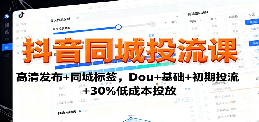 抖音同城投流课：高清发布+同城标签，Dou+基础+初期投流+30%低成本投放-赛德副业库