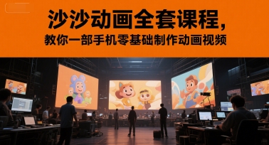 沙沙动画全套课程，教你一部手机零基础制作动画视频-赛德副业库