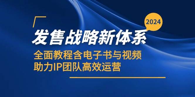 2024发售战略新体系，全面教程含电子书与视频，助力IP团队高效运营-赛德副业库