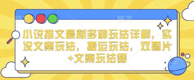 小说推文最新多种玩法详解,实况文案玩法,搬运玩法,双图片+文案玩法等-赛德副业库
