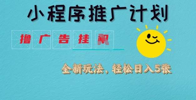 小程序推广计划，撸广告挂JI全新玩法，轻松日均四张【揭秘】-赛德副业库