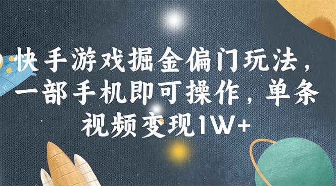 （11994期）快手游戏掘金偏门玩法，一部手机即可操作，单条视频变现1W+-赛德副业库