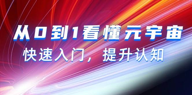 (9395期)从0到1看懂-元宇宙,快速入门,提升认知(15节视频课)-赛德副业库