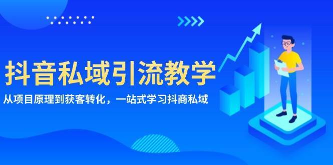 抖音私域引流教学：从项目原理到获客转化，一站式学习抖商私域-赛德副业库