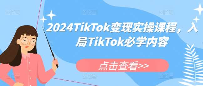 2024TikTok变现实操课程,入局TikTok必学内容-赛德副业库