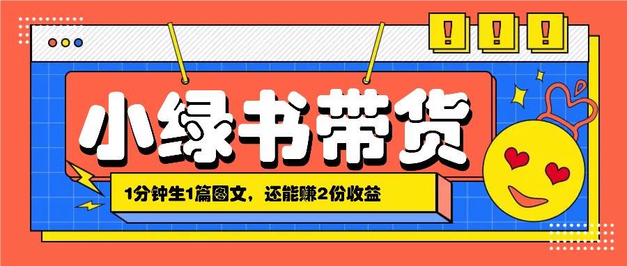 小绿书搬运带货,1分钟一篇,还能赚2份收益,月收入几千上万-赛德副业库