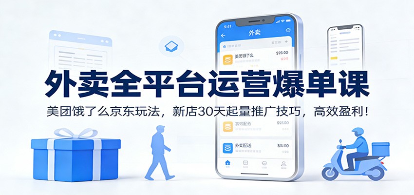 外卖全平台运营爆单课:美团饿了么京东玩法,新店30天起量推广技巧,高效盈利!-赛德副业库
