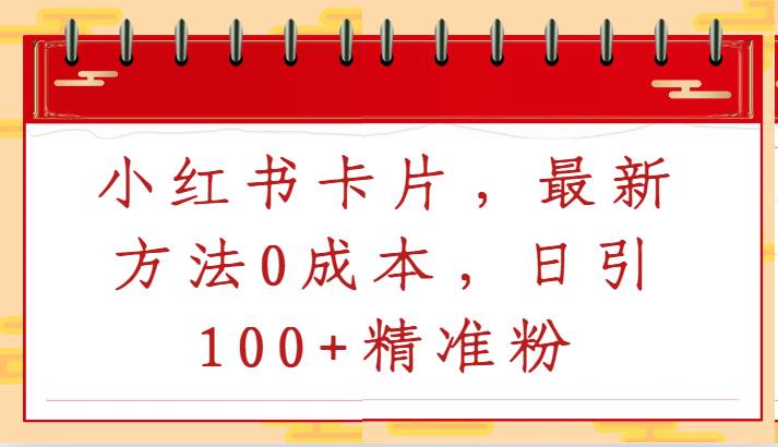 小红书卡片，最新方法0成本，日引100+精准粉-赛德副业库