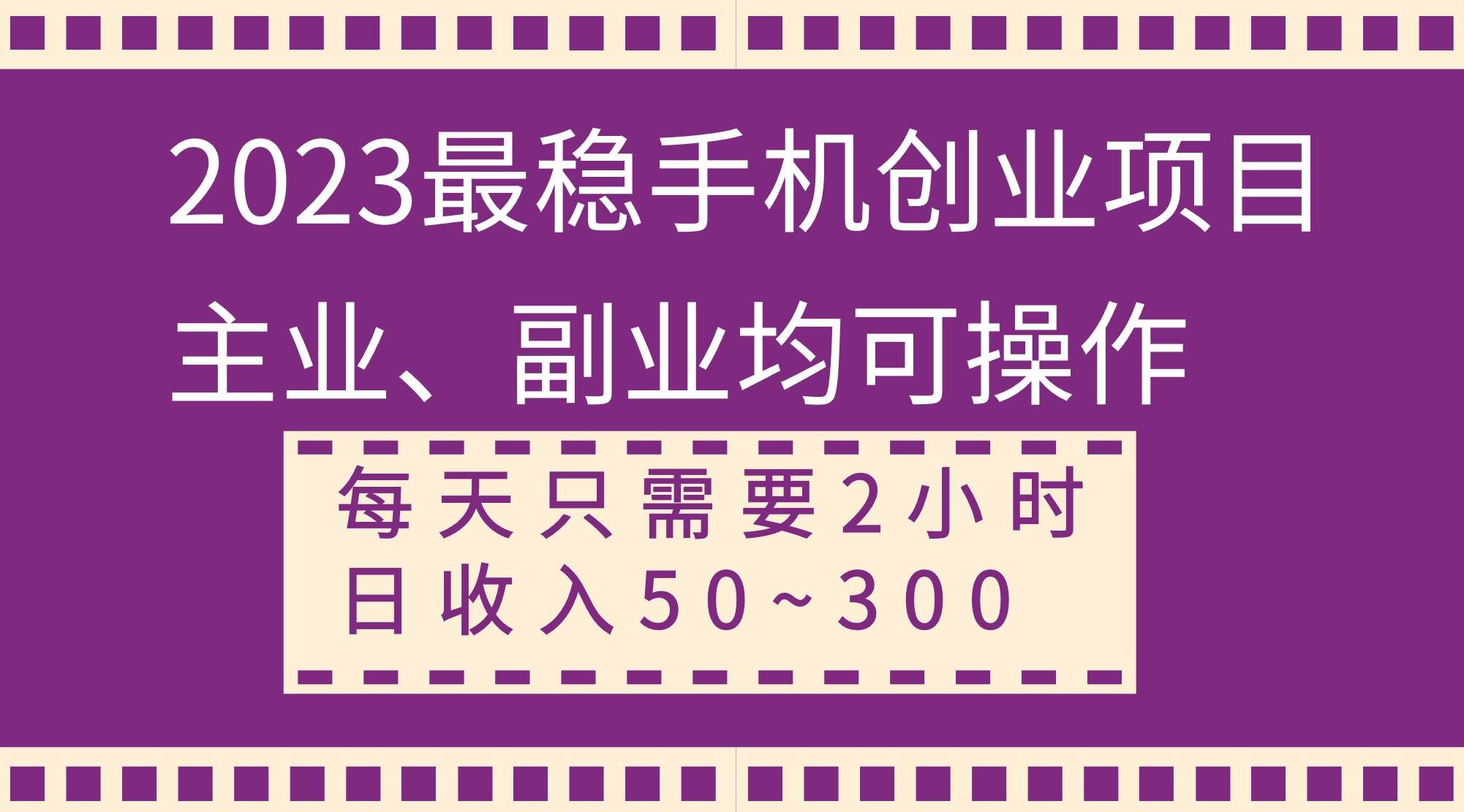 （8267期）2023最稳手机创业项目，主业、副业均可操作，每天只需2小时，日收入50~300+-赛德副业库