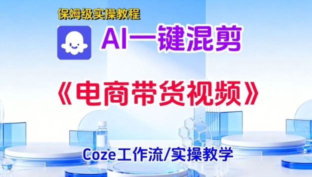 一键生成《电商带货混剪》短视频，实操搭建教学课，通俗易懂，包教包会-赛德副业库