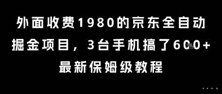 外面收费1980的京东全自动掘金项目，3台手机搞了6张，最新保姆级教程【揭秘】-赛德副业库