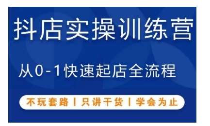 抖音小店实操训练营,从0-1快速起店全流程,不玩套路,只讲干货,学会为止-赛德副业库