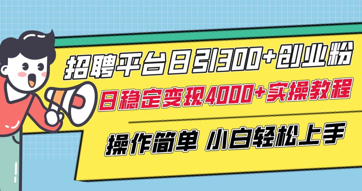 (8088期)招聘平台日引300+创业粉,日稳定变现4000+实操教程小白轻松上手!-赛德副业库