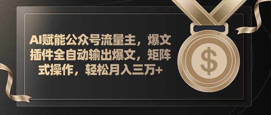 (11604期)AI赋能公众号流量主,插件输出爆文,矩阵式操作,轻松月入三万+-赛德副业库