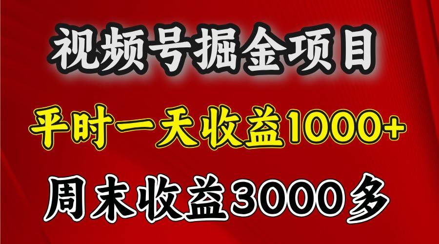 一天收益1000+ 视频号掘金，周末收益会更高些-赛德副业库