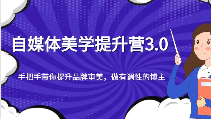 自媒体美学提升营3.0，手把手带你提升品牌审美，做有调性的博主-赛德副业库