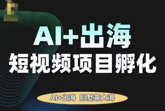 AI·TikTok AI+出海短视频项目孵化，陪你从0-1借助AI实现出海变现-赛德副业库