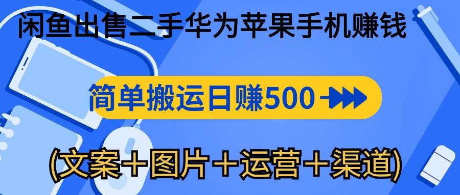 (10470期)闲鱼出售二手华为苹果手机赚钱,简单搬运 日赚500-1000(文案+图片+运...-赛德副业库
