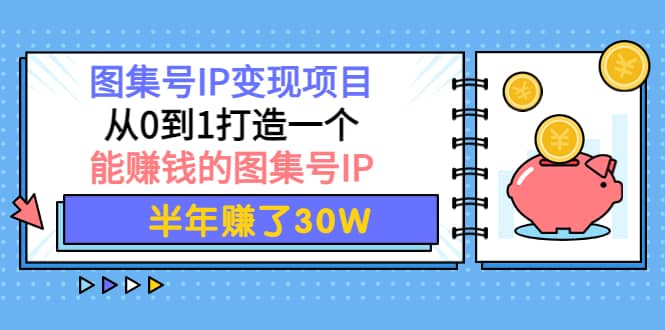 图集号IP变现项目:从0到1打造一个能赚钱的图集号IP-赛德副业库