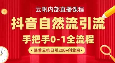 【云帆内部直播课】抖音最新自然模版引流玩法,单号单日引300+精准创业粉-赛德副业库
