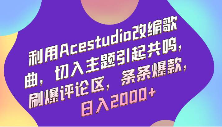 利用Acestudio改编歌曲,切入主题引起共鸣,刷爆评论区,条条爆款,日入2000+-赛德副业库