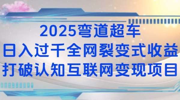 2025弯道超车日入过K全网裂变式收益打破认知互联网变现项目【揭秘】-赛德副业库