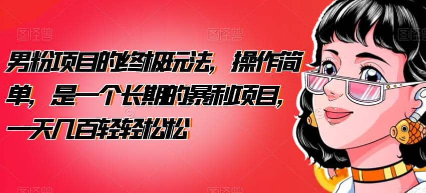男粉项目的终极玩法，操作简单，是一个长期的暴利项目，一天几百轻轻松松【揭秘】-赛德副业库