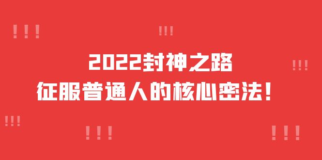 2022封神之路-征服普通人的核心密法,全面打通认知-价值6977元-赛德副业库
