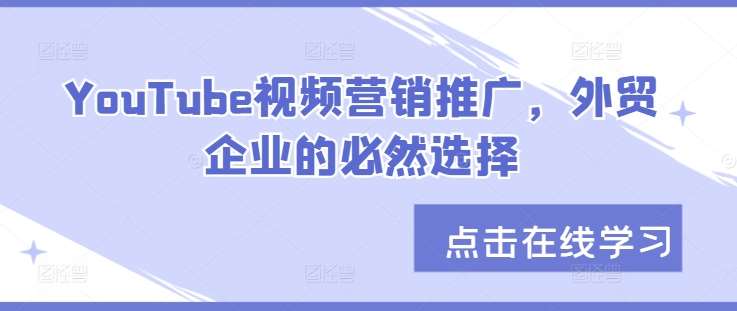 YouTube视频营销推广，外贸企业的必然选择-赛德副业库