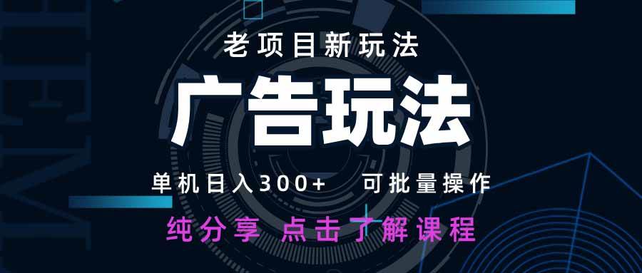 （14363期）老项目新玩法 广告变现 日入300+ 可批量操作 新手 小白可快速上手。-赛德副业库