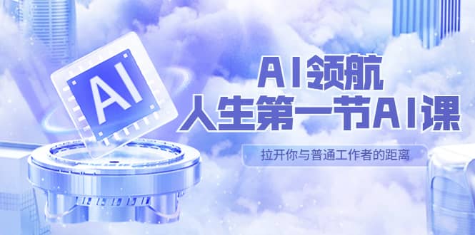 AI-领航-人生第一节-AI课,30位AI领域极客 汇集1000小时Al心得(保姆级)-赛德副业库