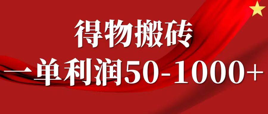 一单利润50-1000+，得物搬砖项目无脑操作，核心实操教程-赛德副业库