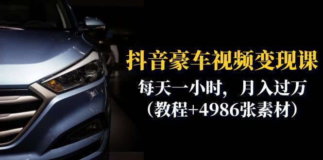抖音豪车视频变现分享课：每天一小时，月入过万（教程+4986张素材）-赛德副业库