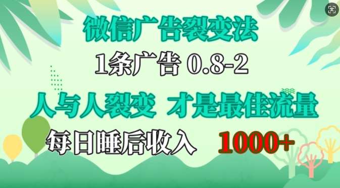 微信广告裂变法，操控人性，自发为你免费宣传，人与人的裂变才是最佳流量，单日睡后收入1k【揭秘】-赛德副业库