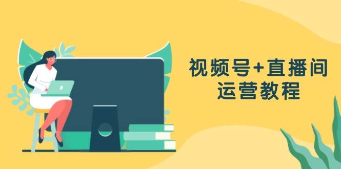 （13061期）视频号+直播间运营教程：作品创作、直播设置与数据分析一网打尽-赛德副业库