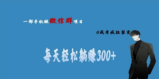 用微信群做副业，0成本疯狂裂变，当天见收益 一部手机实现每天轻松躺赚300+-赛德副业库