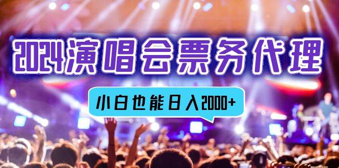 (12867期)2024演唱会票务代理,全网最低价票务渠道,小白也能轻松日入2000+-赛德副业库