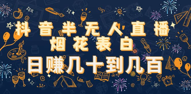 抖音半无人直播烟花表白（教程+视频模板素材）-赛德副业库