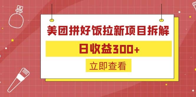 外面收费260的美团拼好饭拉新项目拆解：日收益300+-赛德副业库