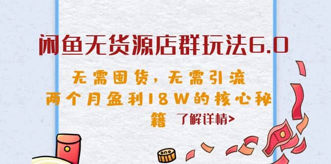 闲鱼无货源店群玩法6.0，无需囤货，无需引流，两个月盈利18W的核心秘籍-赛德副业库