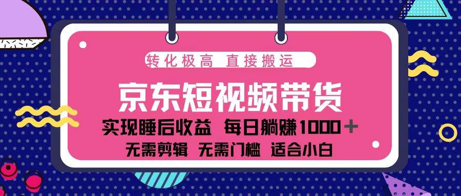 （13770期）蓝海项目京东短视频带货：单账号月入过万，可矩阵。-赛德副业库