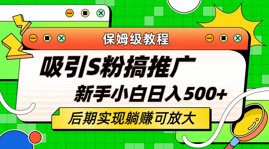 轻松引流老S批 不怕S粉一毛不拔 保姆级教程 小白照样日入500+-赛德副业库