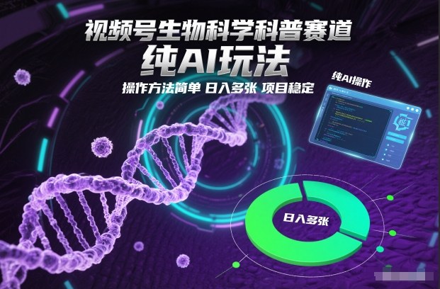 视频号生物科学科普赛道，纯AI玩法，操作方法简单，日入多张，项目稳定-赛德副业库