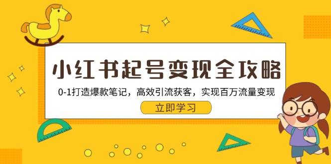 （13149期）小红书起号变现全攻略：0-1打造爆款笔记，高效引流获客，实现百万流量变现-赛德副业库